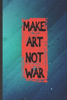 Make Art Not War: Painting Blank Lined Notebook Write Record. Practical Dad Mom Anniversary Gift, Fashionable Funny Creative Writing Logbook, Vintage Retro 6X9 110 Page