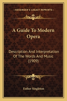 A Guide to Modern Opera: Description & Interpretation of the Words & Music of Famous Modern Operas