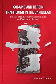 Cocaine And Heroin Trafficking In The Caribbean Volume 2: The Case Of Haiti, The Dominican Republic, And Venezuela(Revised) (The Drug Book)