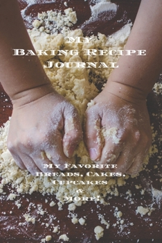 Paperback My Baking Recipe Journal: My Favorite Breads, Cakes, Cupcakes & More - Easily create & personalize your baking cookbook. Add your best recipes t Book