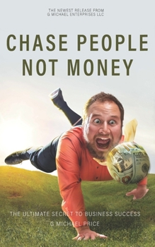 Paperback Chase People Not Money: The Ultimate Business Model Book