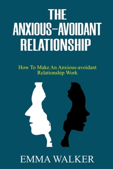 Paperback The Anxious-Avoidant Relationship: How to Make an Anxious-Avoidant Relationship Work Book