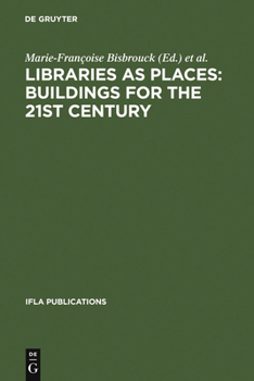 Libraries as Places: Buildings for the 21st Century: Proceedings of the Thirteenth Seminar of Ifla's Library Buildings and Equipment Section Together with Ifla's Public Libraries Section Paris, France