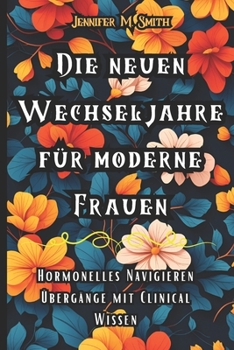 Paperback Die Neuen Wechseljahre Für Moderne Frauen: Hormale Übergänge Mit Klinischem Wissen Navigieren [German] Book