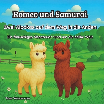 Romeo und Samurai - Zwei Alpakas auf dem Weg in die Anden: Ein flauschiges Abenteuer rund um die halbe Welt (German Edition)