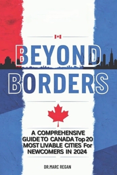 Paperback Beyond Borders: A Comprehensive Guide to Canada Top 20 Most Livable Cities for Newcomers in 2024 Book