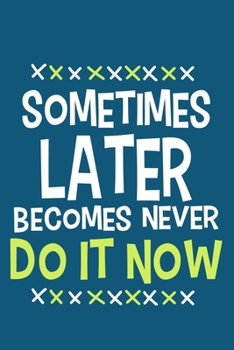 Paperback Sometimes Later Becomes Never Do It Now: Blank Lined Notebook Journal: Motivational Inspirational Quote Gifts For Sister Mom Dad Brother Friend Girl B Book