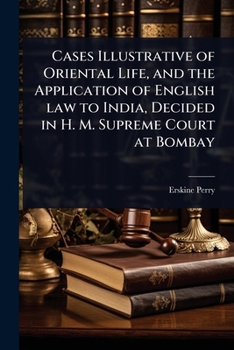 Paperback Cases Illustrative of Oriental Life, and the Application of English law to India, Decided in H. M. Supreme Court at Bombay Book