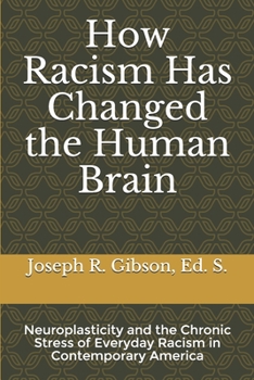 Paperback How Racism Has Changed the Human Brain: Neuroplasticity and the Chronic Stress of Everyday Racism in Contemporary America Book