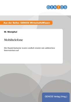 Paperback Mobiltelefone: Die Handy-Industrie wartet endlich wieder mit zahlreichen Innovationen auf [German] Book