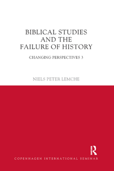 Biblical Studies and the Failure of History: Changing Perspectives 3 - Book  of the Copenhagen International Seminar