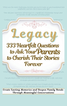 Hardcover Legacy 333 Heartfelt Questions to Ask Your Parents to Cherish Their Stories Forever: Create Lasting Memories and Deepen Family Bonds Through Meaningfu Book