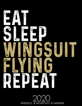 Paperback Eat Sleep Wingsuit Flying Repeat 2020 Planner: Gifts for Wingsuit Flying Lovers High Performance Weekly Monthly Planner To Track Your Fuckery And Get Book