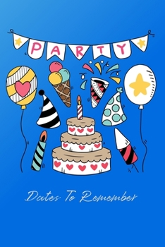 Dates to Remember : Record Your Important Anniversary, Birthday, Celebration, Card Log, Perpetual Event Calendars, Monthly Quotes Journal to Write in: Blue Party Theme