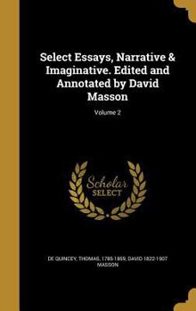 Select Essays, Narrative & Imaginative. Edited and Annotated by David Masson; Volume 2