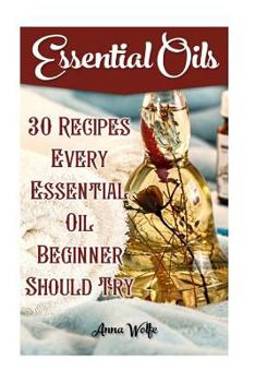 Paperback Essential Oils: 30 Recipes Every Essential Oil Beginner Should Try Book