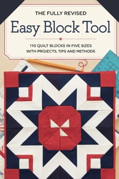 Paperback The Fully Revised Easy Block Tool: 110 Quilt Blocks in Five Sizes with Projects Tips and Methods Book