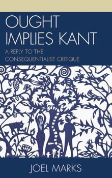 Hardcover Ought Implies Kant: A Reply to the Consequentialist Critique Book