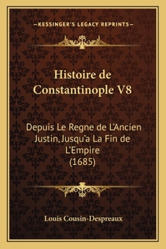 Paperback Histoire de Constantinople V8: Depuis Le Regne de L'Ancien Justin, Jusqu'a La Fin de L'Empire (1685) [French] Book