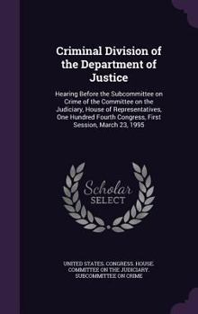 Hardcover Criminal Division of the Department of Justice: Hearing Before the Subcommittee on Crime of the Committee on the Judiciary, House of Representatives, Book