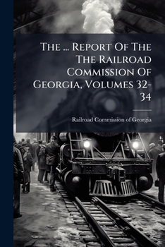 The ... Report Of The The Railroad Commission Of Georgia, Volumes 32-34...