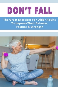 Paperback Don't Fall: The Great Exercises For Older Adults To Improve Their Balance, Posture & Strength: Back Exercises For Old An Stoop Book