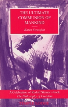 Paperback The Ultimate Communion of Mankind: A Celebration of Rudolf Steiner's Book the Philosophy of Freedom Book