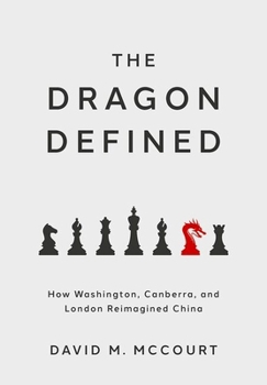 Hardcover The Dragon Defined: How Washington, Canberra, and London Reimagined China Book