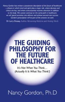 Paperback The Guiding Philosophy for the Future of Healthcare: It's Not What You Think... (Actually It Is What You Think!) Book