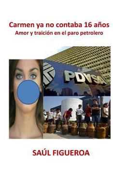 Paperback Carmen ya no contaba 16 anos: Amor y traición en el paro petrolero en Venezuela [Spanish] Book