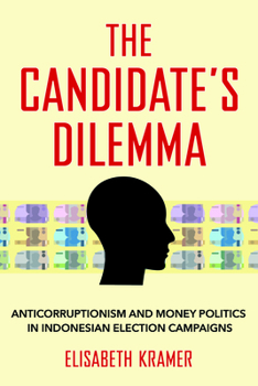 Paperback The Candidate's Dilemma: Anticorruptionism and Money Politics in Indonesian Election Campaigns Book