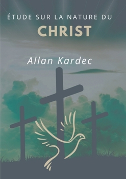 Paperback Étude sur la nature du Christ: suivi du Discours prononcé sur la tombe d'Allan Kardec par Camille Flammarion [French] Book