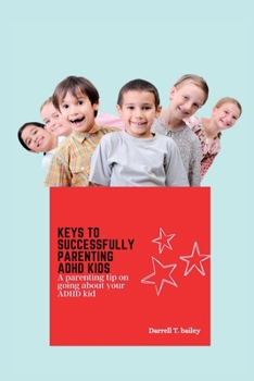 Keys to Successfully Parentnig ADHD Kids: A parenting tip on going about your ADHD kid