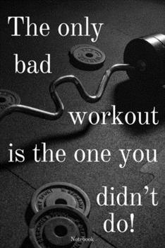 Paperback Notebook: The only bad workout is the one you didn?t do!: Nice notebook not only for athletes, but also for all who enjoy sports Book