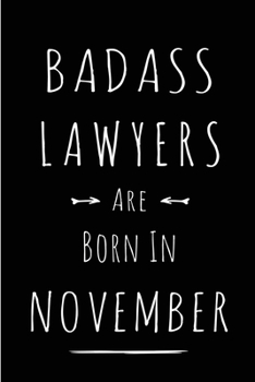 Badass Lawyers Are Born In November: Blank Line Funny Journal, Notebook or Diary is Perfect Gift for the November Born. Makes an Awesome Birthday ... and Family ( Alternative to B-day Card. )