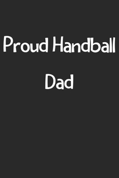 Proud Handball Dad: Lined Journal, 120 Pages, 6 x 9, Funny Handball Gift Idea, Black Matte Finish (Proud Handball Dad Journal)