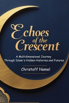 Paperback Echoes of the Crescent: A Multidimensional Journey Through Islam's Hidden Histories and Futures Book