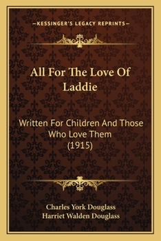 Paperback All For The Love Of Laddie: Written For Children And Those Who Love Them (1915) Book