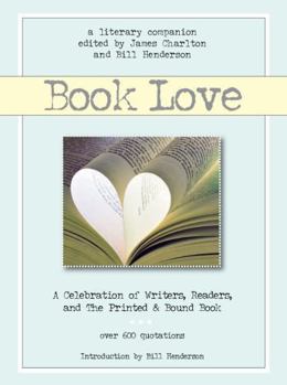 Book Love: A Celebration of Writers, Readers  the Printed and Bound Book