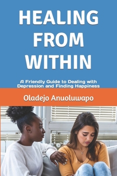 Paperback Healing from Within: A Friendly Guide to Dealing with Depression and Finding Happiness Book