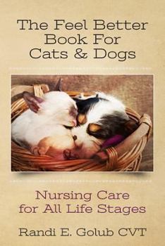 The Feel Better Book for Cats & Dogs: Nursing Care for All Life Stages