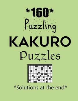 Paperback 160 Puzzling Kakuro Puzzles - Solutions at the end: Kakuro puzzle books - Have a Blast! Book