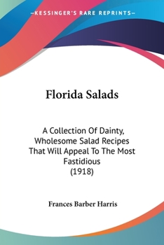 Florida Salads: A Collection Of Dainty, Wholesome Salad Recipes That Will Appeal To The Most Fastidious
