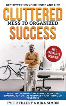 Paperback Cluttered Mess to Organized Success: Decluttering Your Home and Life (Free Checklists Included!): The Art of Cleaning Your House, Organizing, Sparking Book