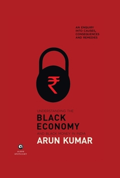 Understanding the Black Economy and Black Money in India: An Enquiry into Causes, Consequences & Remedies