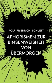 Aphorismen zur Binsenweisheit von übermorgen: Sozialphilosophische Kurzschrift (German Edition)