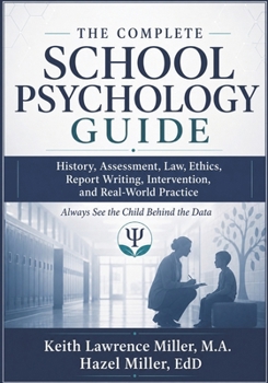 The Complete School Psychology Guide: History, Assessment, Law, Ethics, Report Writing, Intervention, and Real-World Practice