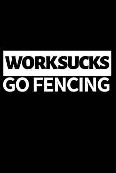 Paperback Work Sucks Go Fencing: Funny Fencing Notebook/Journal (6" X 9") Unique Sabre Gift For Christmas Or Birthday Book