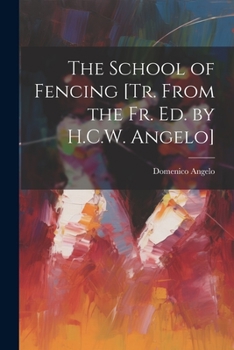 Paperback The School of Fencing [Tr. From the Fr. Ed. by H.C.W. Angelo] Book