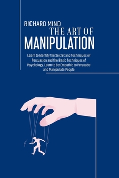 Paperback The Art of Manipulation: Learn to Identify the Secret and Techniques of Persuasion and the Basic Techniques of Psychology. Learn to be Empathic Book